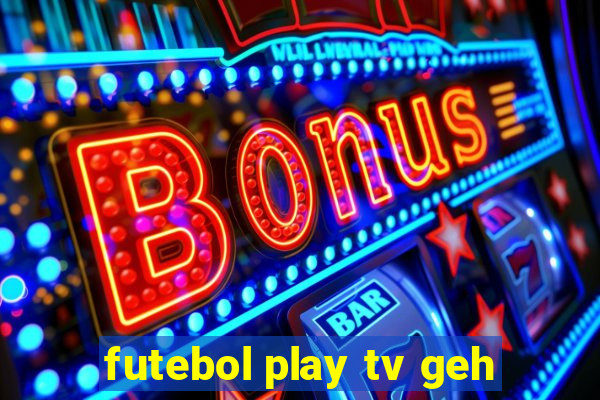 futebol play tv geh